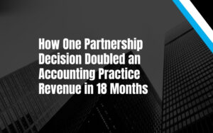How One Partnership Decision Doubled an Accounting Practice Revenue in 18 Months
