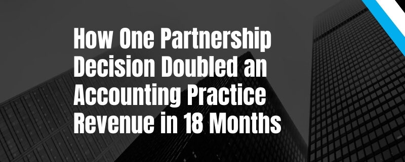 How One Partnership Decision Doubled an Accounting Practice Revenue in 18 Months