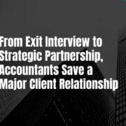 From Exit Interview to Strategic Partnership, Accountants Save a Major Client Relationship