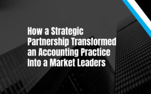 How a Strategic Partnership Transformed an Accounting Practice Into a Market Leaders